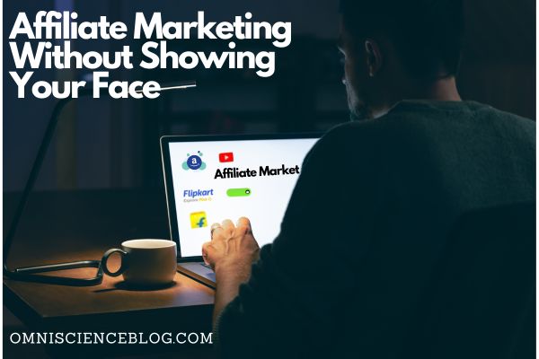 How to Do Affiliate Marketing Without Showing Your Face: Guide for Beginners